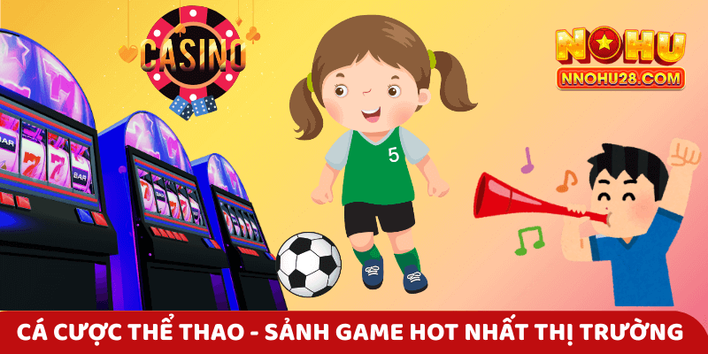 Cá cược thể thao - Sảnh game hot nhất thị trường hiện nay