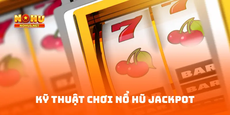 Kỹ Thuật Chơi Nổ Hũ Jackpot