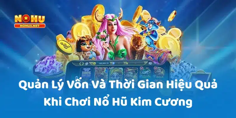 Quản Lý Vốn Và Thời Gian Hiệu Quả Khi Chơi Nổ Hũ Kim Cương